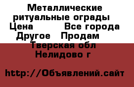 Металлические ритуальные ограды › Цена ­ 840 - Все города Другое » Продам   . Тверская обл.,Нелидово г.